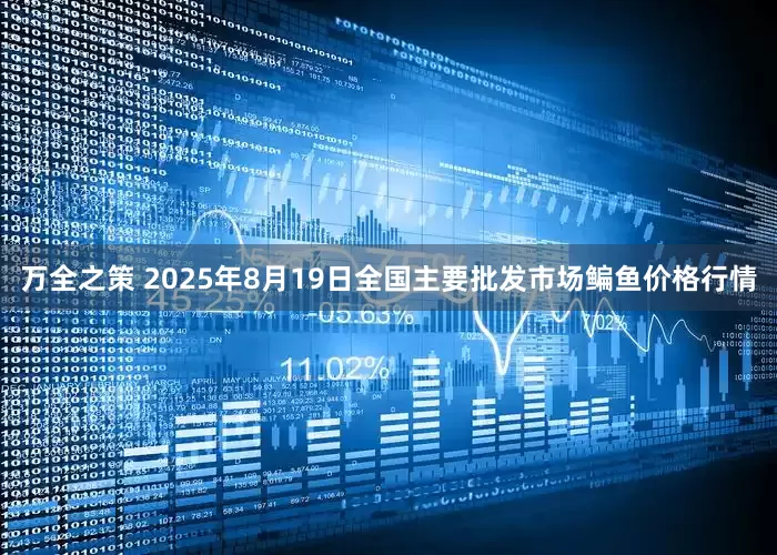 万全之策 2025年8月19日全国主要批发市场鳊鱼价格行情